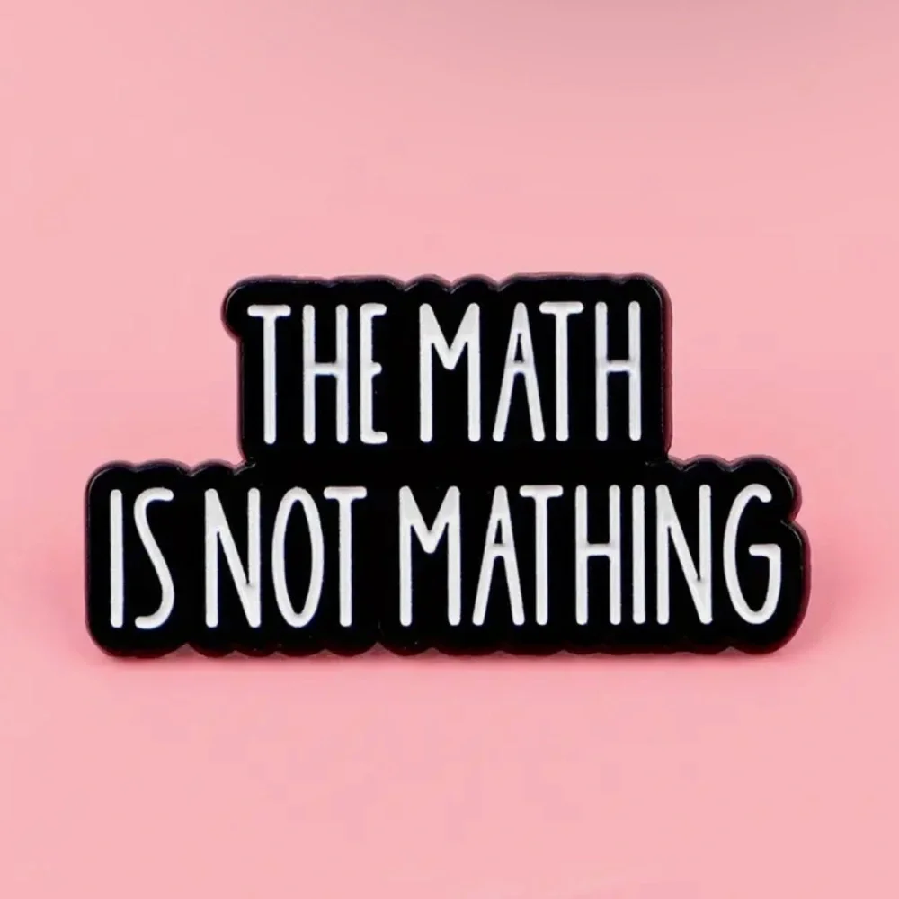 3/$25 Black and White 'The Math is Not Mathing' Pin Unisex